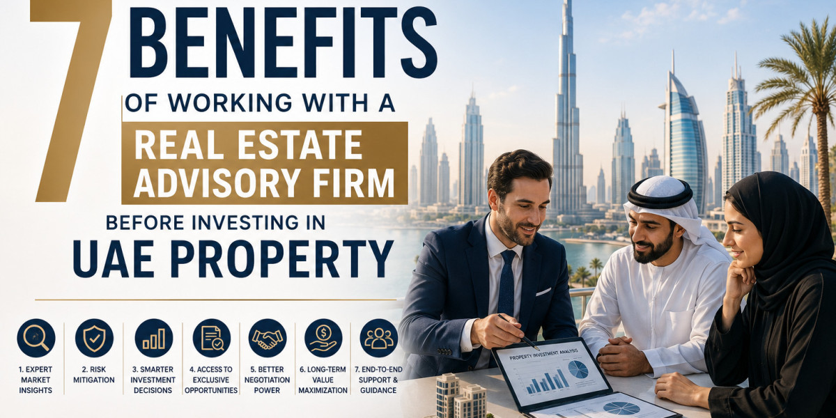 7 Benefits of Working with a Real Estate Advisory Firm Before Investing in UAE Property